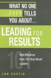 What No One Ever Tells You About Leading for Results: Best Practices from 101 Real-World Leaders