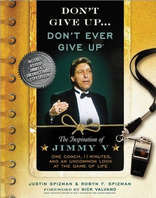 Don't Give Up--Don't Ever Give Up: The Inspiration of Jimmy V: One Coach, 11 Minutes, and an Uncommon Look at the Game of Life