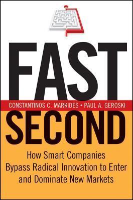 Fast Second - How Smart Companies Bypass Radical Innovation to Enter and Dominate New Markets