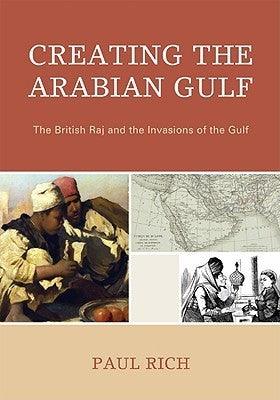 Creating the Arabian Gulf : The British Raj and the Invasions of the Gulf - Thryft