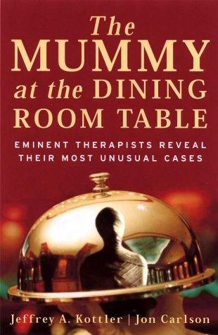 The Mummy at the Dining Room Table : Eminent Therapists Reveal Their Most Unusual Cases and What They Teach Us About Human Behavior - Thryft
