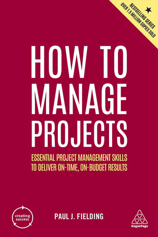 How to Manage Projects : Essential Project Management Skills to Deliver On-time, On-budget Results - Thryft