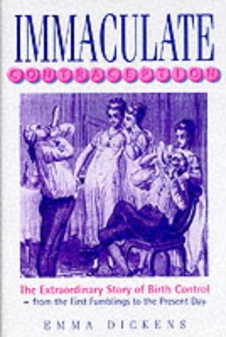 Immaculate Contraception: The Extraordinary Story of Birth Control from the First Fumblings to the Present Day