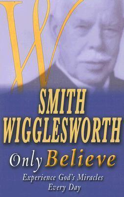 Smith Wigglesworth Only Believe - Thryft