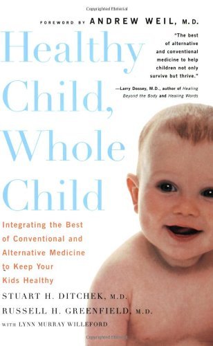 Healthy Child, Whole Child - Integrating the Best of Conventional and Alternative Medicine to Keep Your Kids Healthy