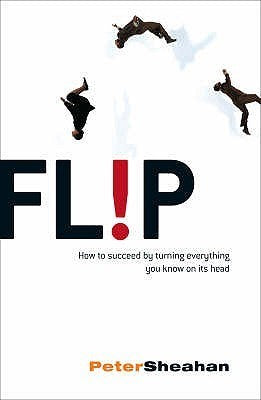 Flip: How to Succeed by Turning Everything You Know on Its Head