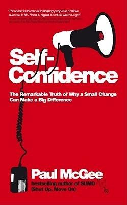 Self-Confidence : The Remarkable Truth of Why a Small Change Can Make a Big Difference - Thryft