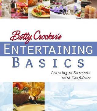 Betty Crocker's Entertaining Basics - Learning To Entertain With Confidence