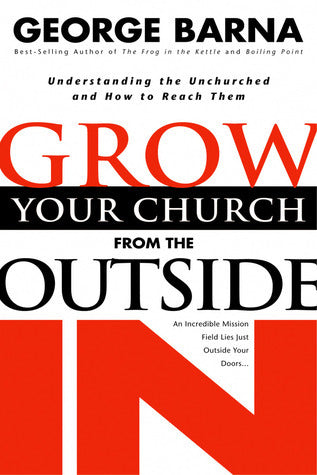Grow Your Church From the Outside In: Understanding the Unchurched and How to Reach Them