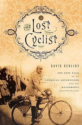 The Lost Cyclist: The Epic Tale of an American Adventurer and His Mysterious Disappearance