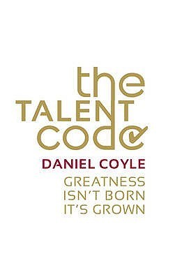 The Talent Code: Greatness Isn't Born, It's Grown