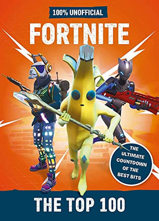 Fortnite – The Top 100 100% Unofficial: The Ultimate Countdown of the Best Bits