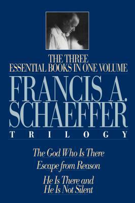 The Francis A. Schaeffer Trilogy: The Three Essential Books in One Volume