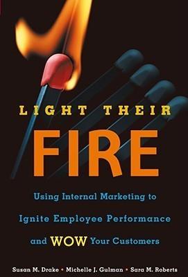 Light Their Fire - Using Internal Marketing To Ignite Employee Performance And Wow Your Customers - Thryft