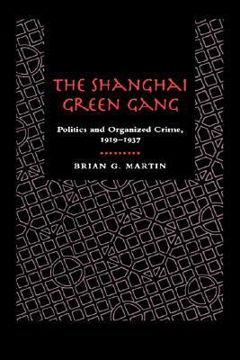 The Shanghai Green Gang: Politics and Organized Crime, 1919-1937