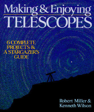 Making & Enjoying Telescopes: 6 Complete Projects & A Stargazer's Guide