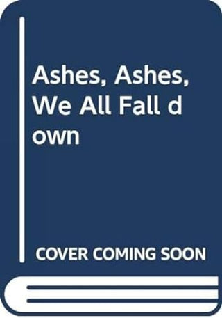 Ashes, Ashes, We All Fall Down