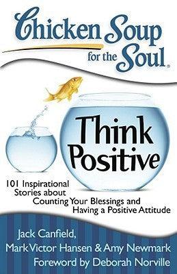 Chicken Soup for the Soul: Think Positive: 101 Inspirational Stories about Counting Your Blessings and Having a Positive Attitude - Thryft