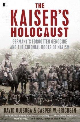 The Kaiser's Holocaust - Germany's Forgotten Genocide And The Colonial Roots Of Nazism - Thryft