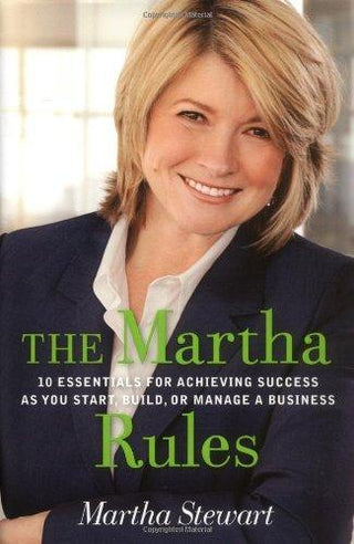 The Martha Rules : 10 Essentials for Achieving Success as You Start, Build, or Manage a Business - Thryft