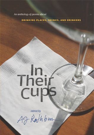 In Their Cups: An Anthology of Poems About Drinking Places, Drinks, and Drinkers