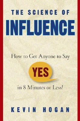 The Science of Influence - How to Get Anyone to Say "Yes" in 8 Minutes or Less!