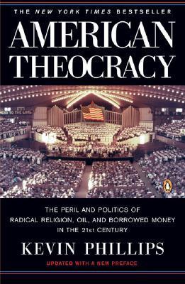 American Theocracy: The Peril and Politics of Radical Religion, Oil, and Borrowed Money in the 21st Century