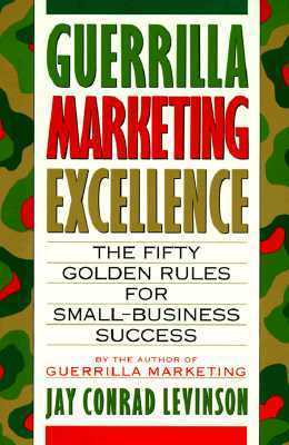 Guerrilla Marketing Excellence: The 50 Golden Rules for Small-Business Success