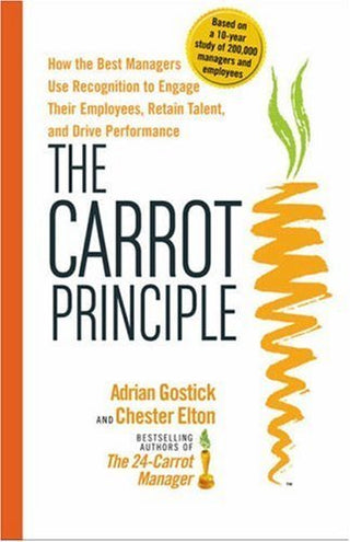 The Carrot Principle: How the Best Managers Use Recognition to Engage Their People, Retain Talent, and Accelerate Performance