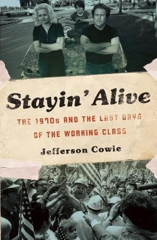 Stayin' Alive : The 1970s and the Last Days of the Working Class - Thryft