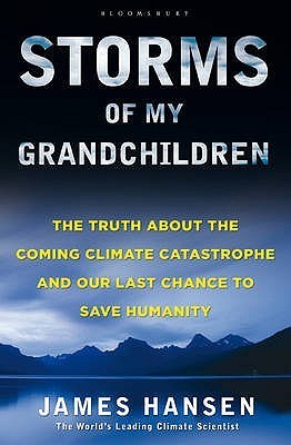 Storms of My Grandchildren: The Truth About the Coming Climate Catastrophe and Our Last Chance to Save Humanity