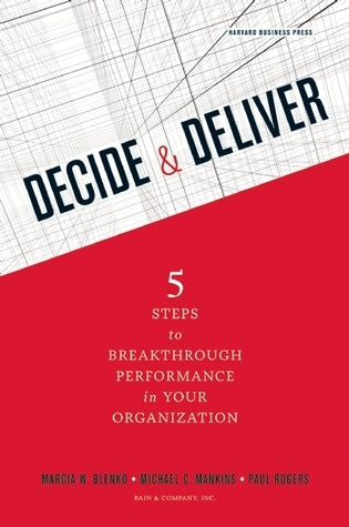 Decide and Deliver: 5 Steps to Breakthrough Performance in Your Organization