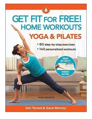 Get Fit for Free! Home Workouts: Yoga & Pilates : 80 Step-By-Step Exercises, 140 Personalized Workouts - Thryft