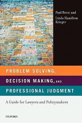 Problem Solving, Decision Making, and Professional Judgment: A Guide for Lawyers and Policymakers - Thryft