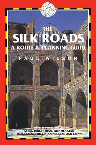 The Silk Roads: A Route and Planning Guide