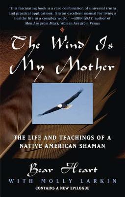 The Wind Is My Mother: The Life and Teachings of a Native American Shaman