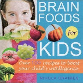 Brain Foods for Kids: Over 100 Recipes to Boost Your Child's Intelligence