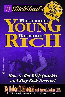 Rich Dad's Retire Young Retire Rich: How to Get Rich Quickly and Stay Rich Forever!