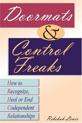 Doormats and Control Freaks: How to Recognize, Heal, or End Codependent Relationships