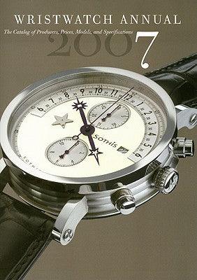 Wristwatch Annual 2007 - The Catalog Of Producers, Models, And Specifications