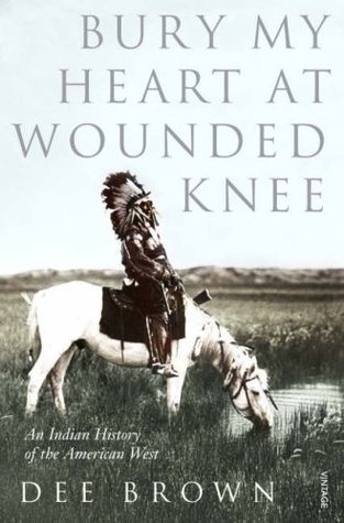 Bury My Heart at Wounded Knee: An Indian History of the American West