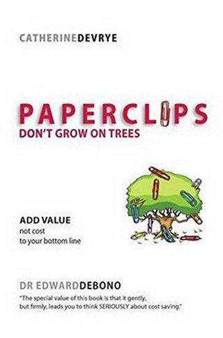 Paperclips Don't Grow on Trees : Add Value Not Cost to Your Bottom Line