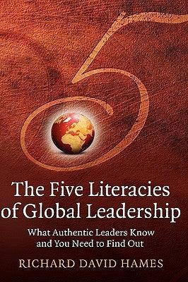 The Five Literacies of Global Leadership : What Authentic Leaders Know and You Need to Find Out - Thryft