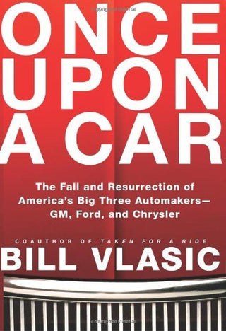 Once Upon a Car: The Fall and Resurrection of America's Big Three Auto Makers—GM, Ford, and Chrysler