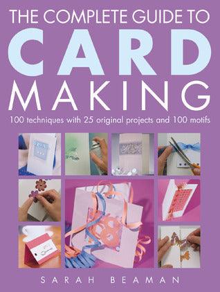 The Complete Guide To Card Making - 100 Techniques With 25 Original Projects And A Template Gallery - Thryft