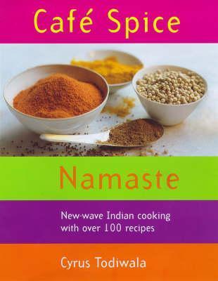 Café Spice Namaste: New-Wave Indian Cooking with Over 100 Recipes