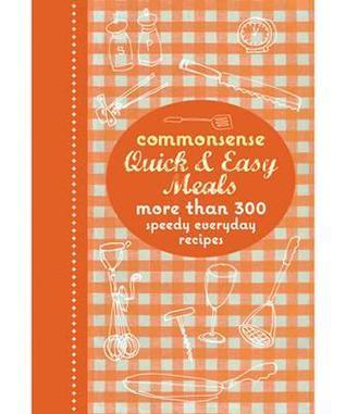 Commonsense Quick And Easy Meals - More Than 300 Speedy Everyday Recipes - Thryft
