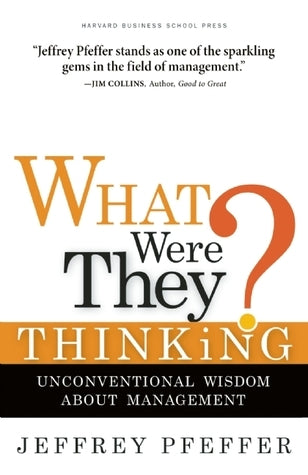 What Were They Thinking? Unconventional Wisdom About Management