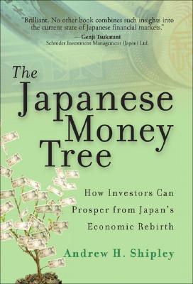 The Japanese Money Tree: How Investors Can Prosper from Japan's Economic Rebirth