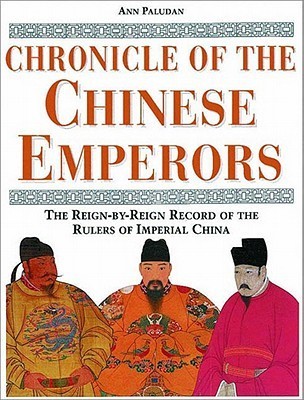 Chronicle of the Chinese Emperors: The Reign-by-Reign Record of the Rulers of Imperial China